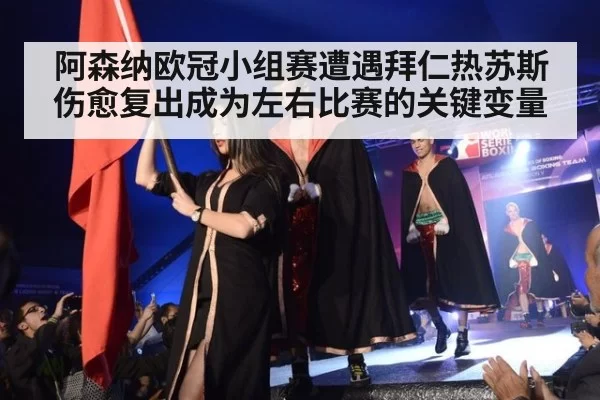 阿森纳欧冠小组赛遭遇拜仁热苏斯伤愈复出成为左右比赛的关键变量