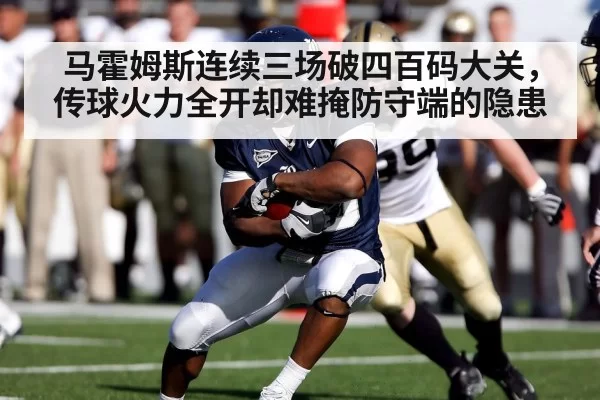 马霍姆斯连续三场破四百码大关，传球火力全开却难掩防守端的隐患
