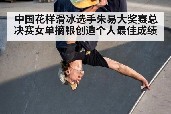 中国花样滑冰选手朱易大奖赛总决赛女单摘银创造个人最佳成绩